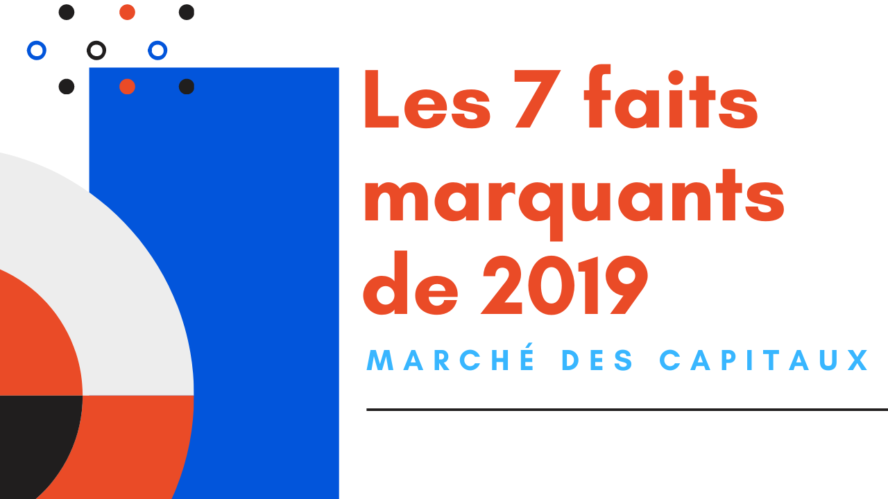 Marché des capitaux : Les 7 faits marquants de 2019 (Vidéo)