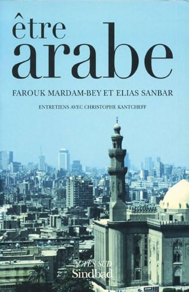 «Etre arabe»: entretiens avec Christophe Kantcheff De Farouk Mardam Bey, Elias Sanbar et Christophe Kantcheff